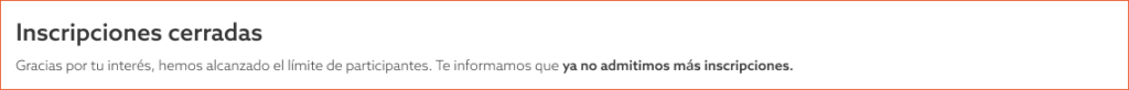 Inscripciones cerradas. Gracias por tu interés, hemos alcanzado el límite de participantes. Te informamos que ya no admitimos más inscripciones.